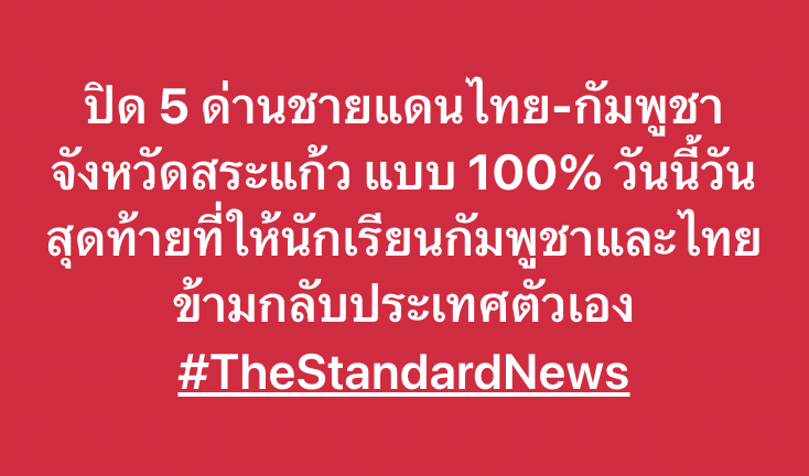100% closure of 5 Thai-Cambodian border checkpoints in Sa Kaeo Province. Today is the last day for Cambodian and Thai students to cross back to their own countries